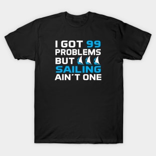 I Got 99 Problems But Sailing Ain't One T-Shirt